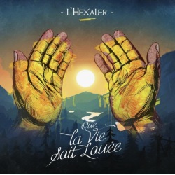 Hexaler "Que la vie soit louée"